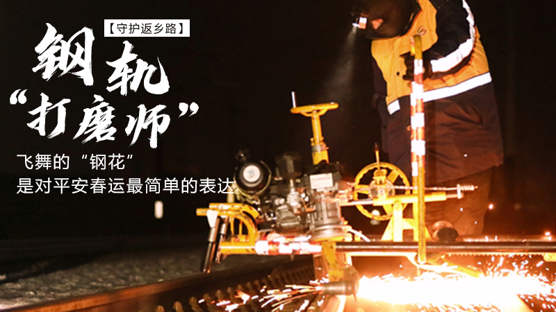 【“飞阅”中国】钢轨“打磨师”：飞舞的“钢花”是对平安春运最简单的表达